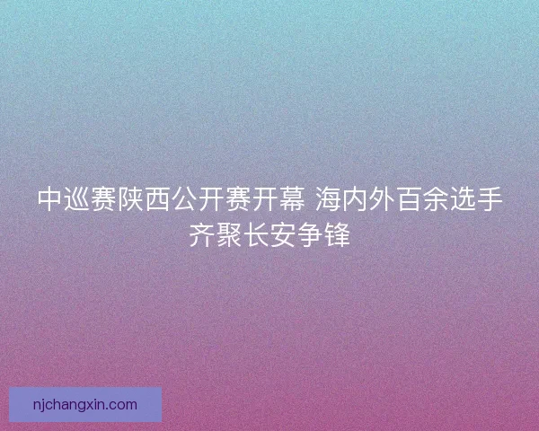 中巡赛陕西公开赛开幕 海内外百余选手齐聚长安争锋